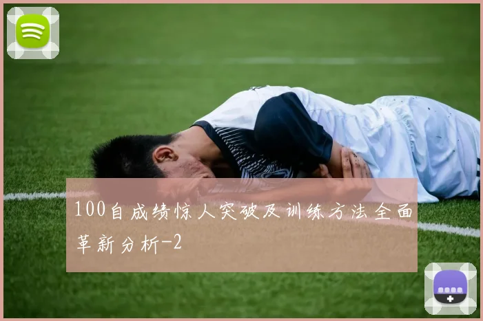 100自成绩惊人突破及训练方法全面革新分析