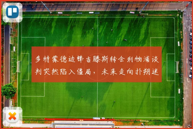 多特蒙德边锋吉滕斯转会利物浦谈判突然陷入僵局,未来走向扑朔迷离
